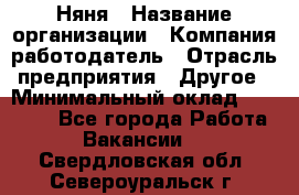 Няня › Название организации ­ Компания-работодатель › Отрасль предприятия ­ Другое › Минимальный оклад ­ 20 000 - Все города Работа » Вакансии   . Свердловская обл.,Североуральск г.